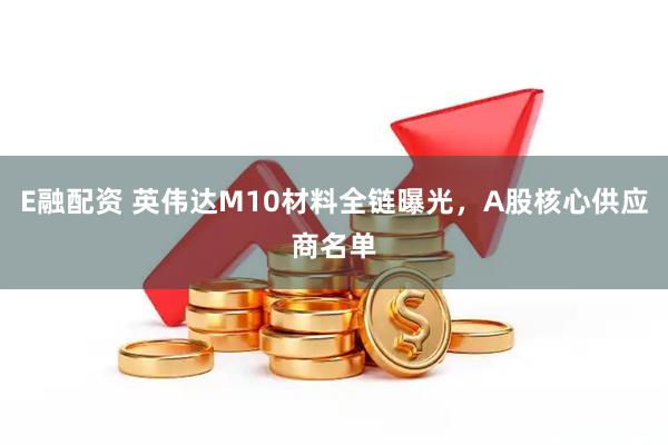 E融配资 英伟达M10材料全链曝光，A股核心供应商名单